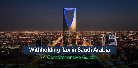 Dubai, Financial, Withholding Tax In Saudi Arabia: A Comprehensive Guide