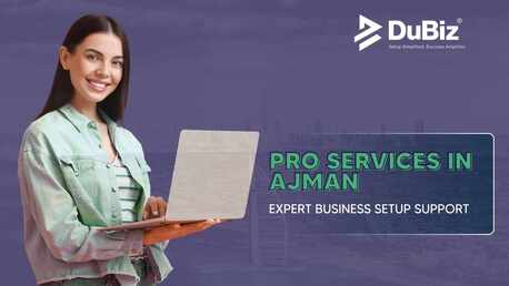Ajman, Business, PRO Services In Ajman: Expert Business Setup Support