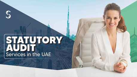 Dubai, Financial, Statutory Audit Services In The UAE - A Complete Guide