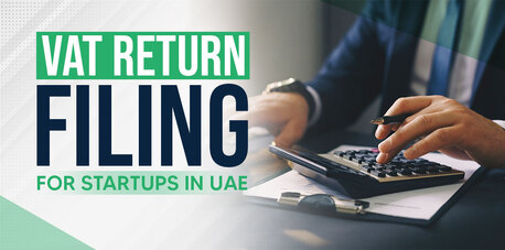 Dubai, Financial, VAT Returns For Startups In UAE: A Complete Guide