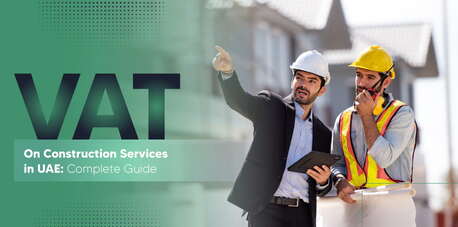 Dubai, Financial, VAT On Construction Services In UAE: Compliance Tips For Contractors