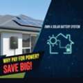 Why Pay For Power? Own A Solar Battery System And Save Big!