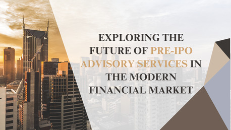 Singapore, Business, Exploring The Future Of Pre-IPO Advisory Services In The Modern Financial Market