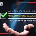 Partnering With A WHO-GMP Certified Manufacturer For Lebanon?