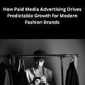 How Paid Media Advertising Drives Predictable Growth For Modern Fashion Brands