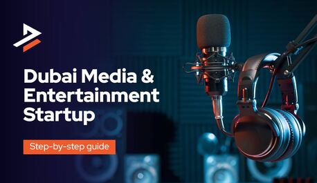Dubai, Business, How To Start A Media And Entertainment Business Setup In Dubai
