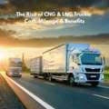 The Rise Of CNG & LNG Trucks: Cost, Mileage & Benefits