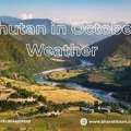 Bhutan In October Weather &ndash; Travel Guide By Bharatitours