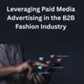 Leveraging Paid Media Advertising In The B2B Fashion Industry