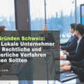 AG Gr?nden Schweiz: Was Lokale Unternehmer ?ber Rechtliche Und Steuerliche Verfahren Wisse
