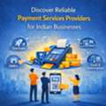 Discover Reliable Payment Services Providers For Indian Businesses