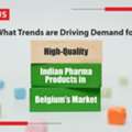 What Trends Are Driving Demand For High-Quality Indian Pharma Products In Belgium&rsquo;s Market