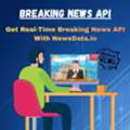 Breaking News API: Get Access To The Latest & Live News