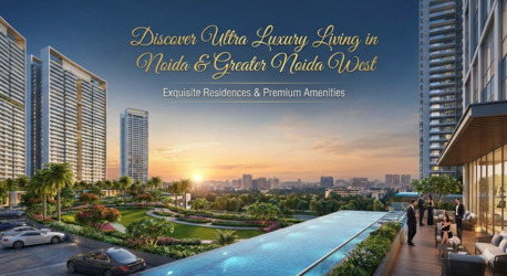 Noida, Real Estate, Top Residential Projects In Noida Offering Ultra Luxury Living