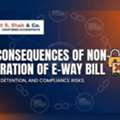 GST Consequences Of Non Generation Of E-Way | Mohit Shah & Co