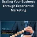 Scaling Your Business Through Experiential Marketing