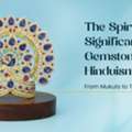 The Spiritual Significance Of Gemstones In Hinduism