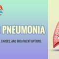 Understanding Pneumonia: Symptoms, Causes & Treatments