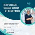 Delhi&rsquo;s Reliable Cataract Surgeon &ndash; See Clearly Again