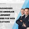 Why Businesses Choose Angular Development Services For Web Applications