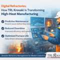 Digital Refractories: How TRL Krosaki Is Transforming High-Heat Manufacturing.