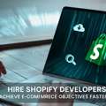 Hire Shopify Developers Who Help You Achieve Your E-Commerce Objectives Faster