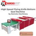 High Speed Flying Knife Bottom Seal Machine By Ramcko Machinery