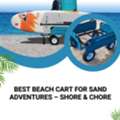 USD 480,  Best Beach Cart For Sand Adventures &ndash; Shore & Chore