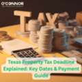 Texas Property Tax Deadline Explained: Key Dates & Payment Guide