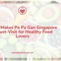 SGD 32,  What Makes Pa Pa Gan Singapore A Must-Visit For Healthy Food Lovers