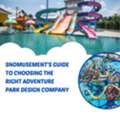 Snomusement&rsquo;s Guide To Choosing The Right Adventure Park Design Company