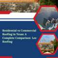 Residential Vs Commercial Roofing In Texas: A Complete Comparison | Lee Roofing
