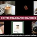 Quality Coffee Fragrance Candles Can Positively Influence Your Mood And Senses