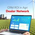 CRM ROI For Agriculture Dealer Networks: Driving Profitable Growth, Operational Efficiency