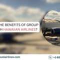 What Are The Benefits Of Group Travel With Hawaiian Airlines?