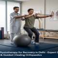 Best Physiotherapy For Recovery In Delhi &ndash; Trusted Solutions For Long-Term Healing