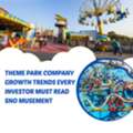 Theme Park Company Growth Trends Every Investor Must Read &ndash; Sno Musement