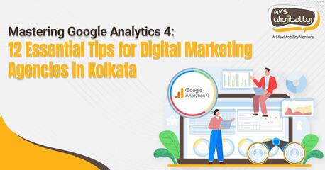 Kolkata, Business, Mastering GA4: Essential Analytics Tips From A Leading Digital Marketing Agency In Kolkata