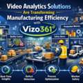 How Video Analytics Solutions Are Transforming Manufacturing Efficiency With Vizo361&deg;
