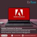 Achieve E-Commerce Excellence And Growth With EnFuse Solutions&rsquo; Adobe Commerce Management