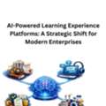 AI-Powered Learning Experience Platforms: A Strategic Shift For Modern Enterprises