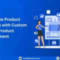 Accelerate Product Launches With Custom Startup Product Development