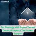 Tax Strategy With Expert Tarrant County Property Tax Protest Support