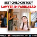 Best Child Custody Lawyer In Faridabad | Best Lawyer In Faridabad | Lead Law India