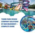 Theme Park Design Company Solutions By Sno Musement &ndash; Complete Guide