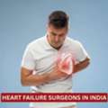 India's Best Heart Failure Surgeons