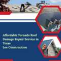 Affordable Tornado Roof Damage Repair Service In Texas | Lee Construction