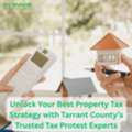 Unlock Your Best Property Tax Strategy With Tarrant County&rsquo;s Trusted Tax Protest Experts