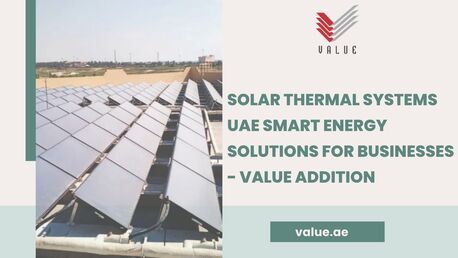 Dubai, Industrial Machinery, Solar Thermal Systems UAE Smart Energy Solutions For Businesses - Value Addition