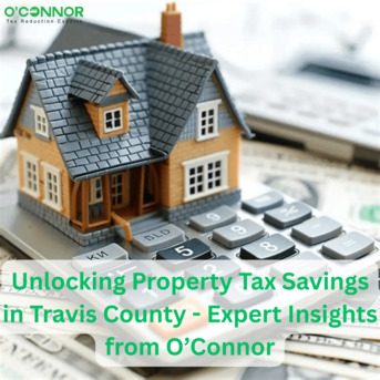 Houston, Real Estate, Unlocking Property Tax Savings In Travis County -  Expert Insights From O&rsquo;Connor